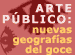 Arte p�blico: nuevas geograf�as del goce